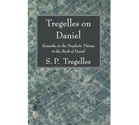 Tregelles on Daniel: Remarks on the Prophetic Visions in the Book of Daniel