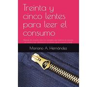 Treinta y cinco lentes para leer el consumo: Manual de consulta sobre los conceptos que explican el consumo en moda y lujo, alimentación y bebidas, gran consumo y retail