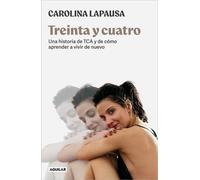 Treinta y cuatro Una historia de TCA y de cómo aprender a vivir de nuevo - Carolina Lapausa - Aguilar - ebook (ePub) - Livre