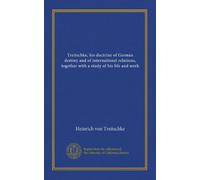 Treitschke, sa doctrine du destin allemand et des relations internationales, ainsi qu'une étude de sa vie et de son travail
