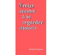 Treize années à te regarder mourir