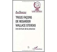 Treize Facons De Regarder Wallace Stevens - Une Ecriture De La Presence