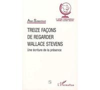 Treize Facons De Regarder Wallace Stevens - Une Ecriture De La Presence