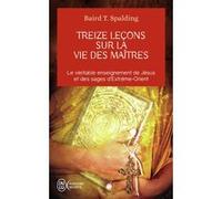 Treize leçons sur la vie des maîtres Baird T. Spalding (Auteur), Yves Coleman (Traduction)