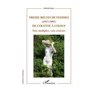 Treize récits de femmes (1917 - 1997) de Colette à Cixous Voix multiples, voix croisées - Gabriella Tegyey - L'harmattan - broché - Essai