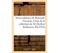Treize tableaux de Bonnard, Cézanne, Cross de la collection de M. Herbert Kullmann - Josse Bernheim-jeune - Hachette Bnf - broché - Livre