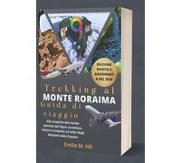 Trekking al Monte Roraima 2026 (Guida di viaggio): Alla scoperta del mondo perduto dei Tepui: avventura, natura e scoperta sul tetto degli altopiani della Guyana