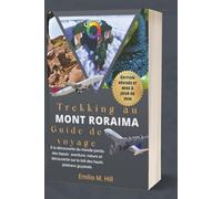 Trekking au mont Roraima 2026 (Guide de voyage): À la découverte du monde perdu des tepuis : aventure, nature et découverte sur le toit des hauts plateaux guyanais