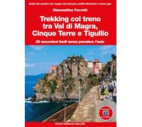 Trekking col treno tra Val di Magra, Cinque Terre e Tigullio. 25 escursioni facili senza prendere l'auto