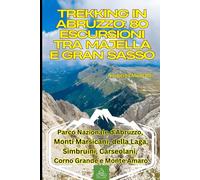 Trekking in Abruzzo: 80 Escursioni tra Majella e Gran Sasso: Camminate e MTB per Famiglie nel Parco Nazionale d'Abruzzo, Monti Marsicani, della Laga, Simbruini, Carseolani, Corno Grande e Monte Amaro