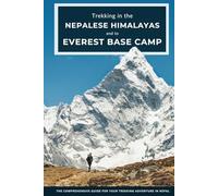 Trekking in the Nepalese Himalayas and to Mount Everest Base Camp: The Comprehensive Guide for Your Trekking Adventure in Nepal