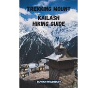 TREKKING MOUNT KAILASH HIKING GUIDE: The Complete 2025-2026 Tibet Hiking and Pilgrimage Guide to Kailash Kora and Lake Manasarovar