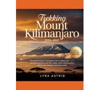 TREKKING MOUNT KILIMANJARO 2026-2027: The Ultimate Route-by-Route Guide to Africa’s Highest Peak - Expert Planning Tips, Best Trails, Wildlife, ... Step-by-Step Strategy for Reaching the Summit