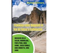 Trekking nelle Dolomiti in Val di Fassa e Catinaccio. Massiccio dello Sciliar, Marmolada, Punta Penia, Gran Vernel, Sasso Vernale, Cima Ombretta, Cima Uomo: Percorsi, Rifugi e Vie Ferrate