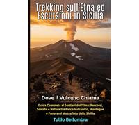Trekking sull'Etna ed Escursioni in Sicilia: Dove il Vulcano Chiama: Guida Completa ai Sentieri dell'Etna: Percorsi, Scalate e Natura tra Parco Vulcanico, Montagne e Panorami Mozzafiato della Sicilia