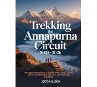 TREKKING THE ANNAPURNA CIRCUIT 2025-2026(FULL COLOR): A Comprehensive Guide to Nepal’s Iconic Trek - Routes, Culture, and Practical Tips for a Life-Changing Adventure