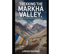TREKKING THE MARKHA VALLEY: THE COMPLETE GUIDE TO LADAKH'S LEGENDARY TRAIL