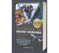 Trekking to Mount Roraima 2026 (Travel Guide): Exploring the Lost World of the Tepuis: Adventure, Nature, and Discovery at the Roof of the Guiana Highlands