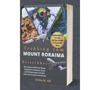 Trekking zum Mount Roraima 2026 (Reiseführer): Die verlorene Welt der Tepuis entdecken: Abenteuer, Natur und Entdeckungen auf dem Dach des Guayana-Hochlands