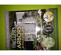 Trellises, Arbors & Pergolas: Ideas and Plans for Garden Structures