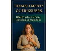 TREMBLEMENTS GUÉRISSEURS: Libérer naturellement les tensions profondes