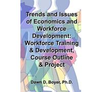 Trends And Issues Of Economics And Workforce Development:: Workforce Training & Development, Course Outline & Project