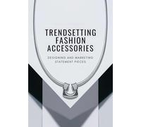 Trendsetting Fashion Accessories: Designing and Marketing Statement Pieces
