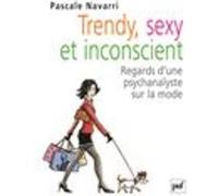 Trendy, sexy et inconscient: Regards d'une psychanalyste sur la mode