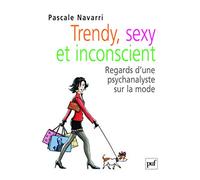 Trendy, sexy et inconscient: Regards d'une psychanalyste sur la mode