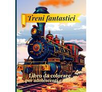Treni Fantastici libro da colorare per adolescenti e adulti: Scopri l'eleganza dei treni classici con illustrazioni uniche da colorare e per staccare ... quotidiano. Relax e creatività in ogni pagina