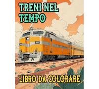 Treni Nel Tempo Libro Da Colorare: Pagine A Colori Di Famosi Treni Vecchi E Moderni Locomotiva Merci Vapore Metro Proiettile Tram Carrelli | Disegni ... Stress | Bambini Adulti Adolescenti Anziani