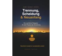 Trennung, Scheidung & Neuanfang - Der sachliche Ratgeber für alle Phasen: Rechtlich fundiert, verständlich erklärt | Mit Checklisten, Glossar und aktuellen Werten (Stand 2026)