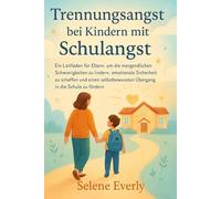 TRENNUNGSANGST BEI KINDERN MIT SCHULANGST: Ein Leitfaden für Eltern, um die morgendlichen Schwierigkeiten zu lindern, emotionale Sicherheit zu schaffen und einen selbstbewussten Übergang in die....