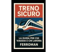Treno sicuro: La guida per chi viaggia e chi lavora