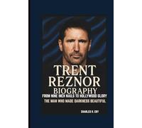 TRENT REZNOR BIOGRAPHY: FROM NINE INCH NAILS TO HOLLYWOOD GLORY THE MAN WHO MADE DARKNESS BEAUTIFUL