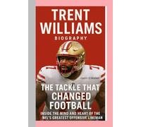 TRENT WILLIAMS-BIOGRAPHY: THE TACKLE THAT CHANGED FOOTBALL-INSIDE THE MIND AND HEART OF THE NFL’S GREATEST OFFENSIVE LINEMAN