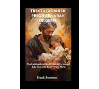 Trenta giorni di preghiera a San Giuseppe: Una tradizionale novena di trenta giorni in onore dello Sposo della Beata Vergine Maria