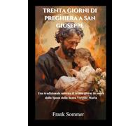 Trenta giorni di preghiera a San Giuseppe: Una tradizionale novena di trenta giorni in onore dello Sposo della Beata Vergine Maria