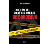 Trente Ans Au Coeur Des Affaires De Bordeaux - 15 Enquêtes Authentiques Du Srpj De Bordeaux