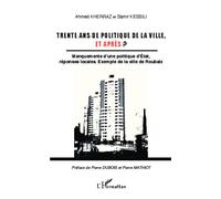 Trente ans de politique de la ville, et après ? Manquements d'une politique d'Etat, réponses locales. exemple de la ville de Roubaix - Ahmed Kherraz - L'harmattan - broché - Essai