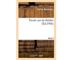 Trente ans de théâtre. Série 3 Adrien Bernheim (Auteur)