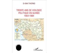Trente ans de violence politique en Guinée 1954-1984 - Thierno Bah - L'harmattan - broché - Essai