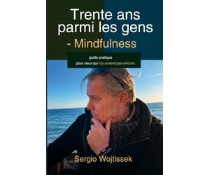 Trente ans parmi les gens - Pleine conscience: Un guide pratique pour ceux qui ne croient pas encore