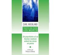 Trente ans parmi les morts - Un psychiatre et sa fmme medium aident les âmes en peine
