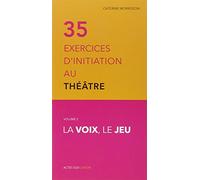 Trente-cinq exercices d'initiation au théâtre - La voix, le jeu