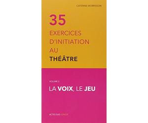 Trente-cinq exercices d'initiation au théâtre - La voix, le jeu