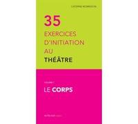 Trente cinq exercices d'initiation au théâtre - Le corps Catherine Morisson (Auteur)