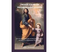 Trente jours de prière à saint Joseph: Une neuvaine traditionnelle de trente jours en l'honneur de l'époux de la Bienheureuse Vierge Marie