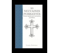 Trente neuvaines puissantes: Prières rapides pour les besoins quotidiens; Une collection de prières à Notre-Dame, aux Saints et aux Anges