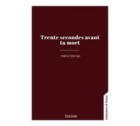 Trente secondes avant ta mort - Hélène Maringe - Edilivre-Aparis - broché - Nouvelles